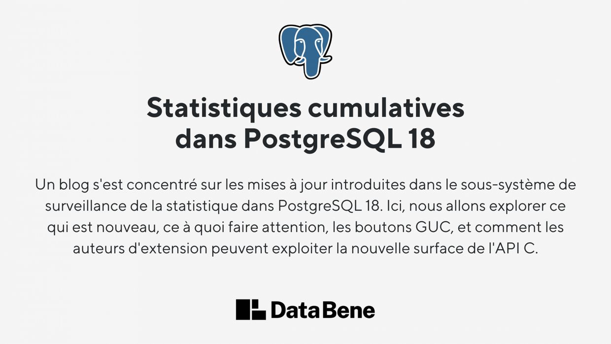 Le texte 'Cumulative Statistics in PostgreSQL 18 - A blog focused on the updates introduced to the statistics &.monitoring subsystem in PostgreSQL 18. Here, we'll explore what's new, what to watch out for, GUC knobs, and how extension authors can leverage the new C API surface.' avec le logo éléphant de PostgreSQL au-dessus et le logo Data Bene en dessous.
