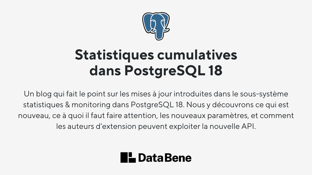 Le texte 'Statistiques cumulatives dans PostgreSQL 18 - Un blog qui fait le point sur les mises à jour introduites dans le sous-système statistiques & monitoring dans PostgreSQL 18. Nous y découvrons ce qui est nouveau, ce à quoi il faut faire attention, les nouveaux paramètres, et comment les auteurs d'extension peuvent exploiter la nouvelle API.' avec le logo éléphant de PostgreSQL au-dessus et le logo Data Bene en dessous.